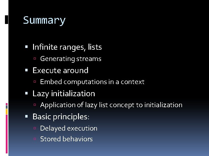 Summary Infinite ranges, lists Generating streams Execute around Embed computations in a context Lazy