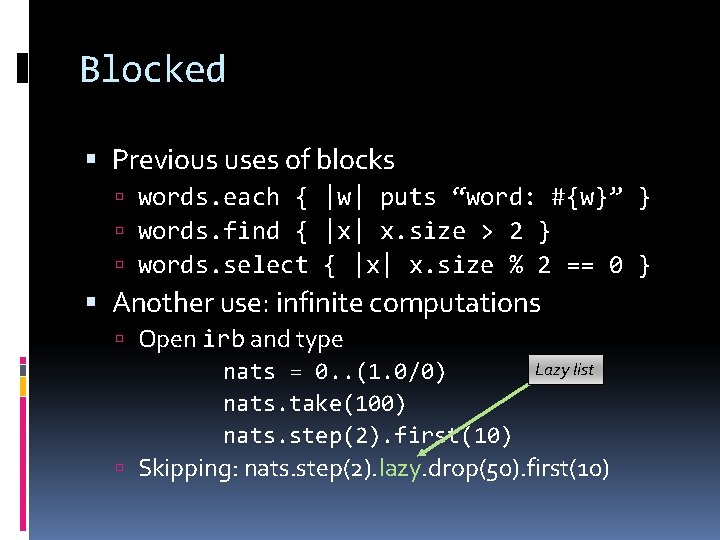 Blocked Previous uses of blocks words. each { |w| puts “word: #{w}” } words.