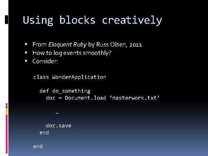 Using blocks creatively From Eloquent Ruby by Russ Olsen, 2011 How to log events