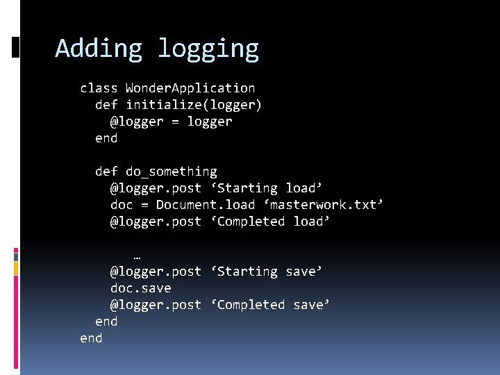 Adding logging class Wonder. Application def initialize(logger) @logger = logger end def do_something @logger.