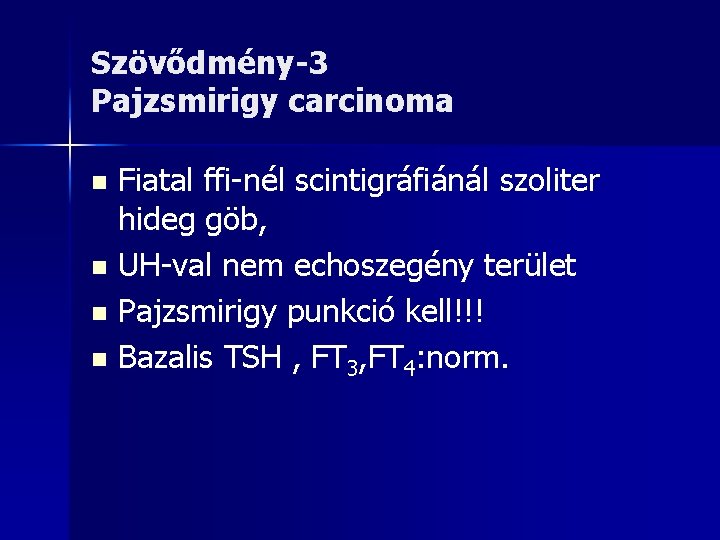 Szövődmény-3 Pajzsmirigy carcinoma Fiatal ffi-nél scintigráfiánál szoliter hideg göb, n UH-val nem echoszegény terület
