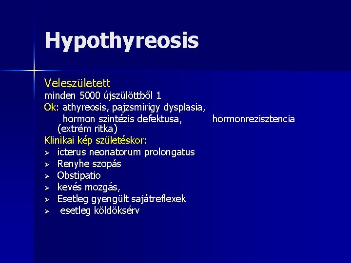 Hypothyreosis Veleszületett minden 5000 újszülöttből 1 Ok: athyreosis, pajzsmirigy dysplasia, hormon szintézis defektusa, hormonrezisztencia