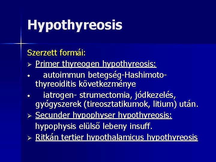 Hypothyreosis Szerzett formái: Ø Primer thyreogen hypothyreosis: • autoimmun betegség-Hashimotothyreoiditis következménye • iatrogen- strumectomia,