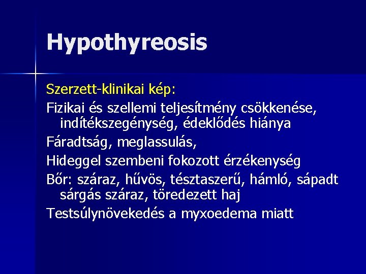 Hypothyreosis Szerzett-klinikai kép: Fizikai és szellemi teljesítmény csökkenése, indítékszegénység, édeklődés hiánya Fáradtság, meglassulás, Hideggel
