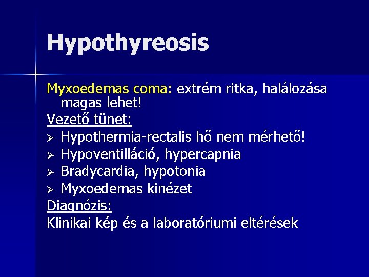 Hypothyreosis Myxoedemas coma: extrém ritka, halálozása magas lehet! Vezető tünet: Ø Hypothermia-rectalis hő nem