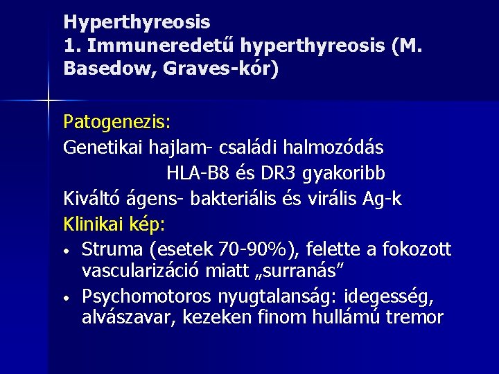 Hyperthyreosis 1. Immuneredetű hyperthyreosis (M. Basedow, Graves-kór) Patogenezis: Genetikai hajlam- családi halmozódás HLA-B 8