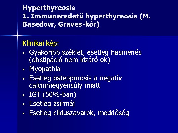 Hyperthyreosis 1. Immuneredetű hyperthyreosis (M. Basedow, Graves-kór) Klinikai kép: • Gyakoribb széklet, esetleg hasmenés
