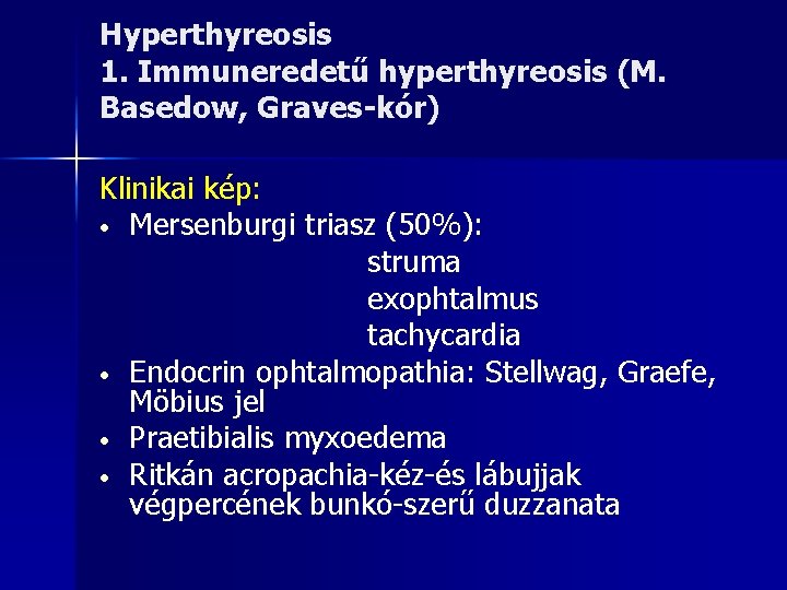 Hyperthyreosis 1. Immuneredetű hyperthyreosis (M. Basedow, Graves-kór) Klinikai kép: • Mersenburgi triasz (50%): struma