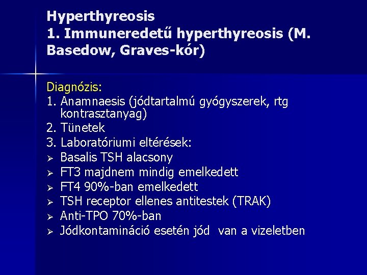 Hyperthyreosis 1. Immuneredetű hyperthyreosis (M. Basedow, Graves-kór) Diagnózis: 1. Anamnaesis (jódtartalmú gyógyszerek, rtg kontrasztanyag)