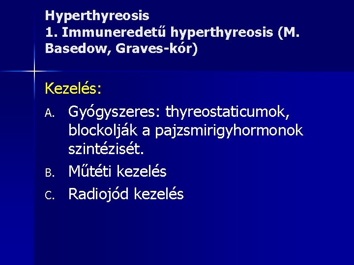 Hyperthyreosis 1. Immuneredetű hyperthyreosis (M. Basedow, Graves-kór) Kezelés: A. Gyógyszeres: thyreostaticumok, blockolják a pajzsmirigyhormonok