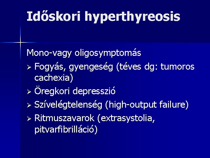 Időskori hyperthyreosis Mono-vagy oligosymptomás Ø Fogyás, gyengeség (téves dg: tumoros cachexia) Ø Öregkori depresszió