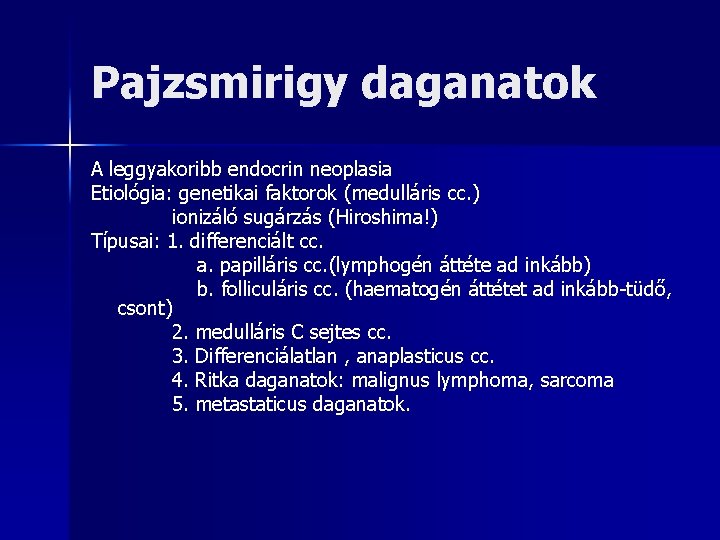 Pajzsmirigy daganatok A leggyakoribb endocrin neoplasia Etiológia: genetikai faktorok (medulláris cc. ) ionizáló sugárzás