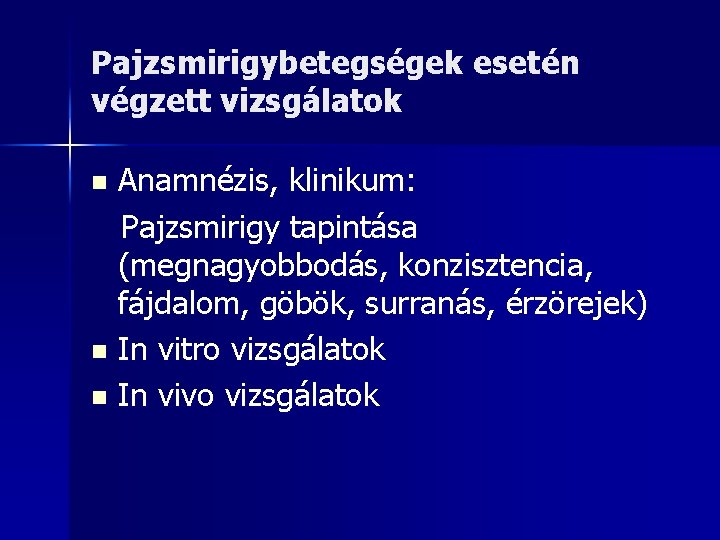 Pajzsmirigybetegségek esetén végzett vizsgálatok Anamnézis, klinikum: Pajzsmirigy tapintása (megnagyobbodás, konzisztencia, fájdalom, göbök, surranás, érzörejek)