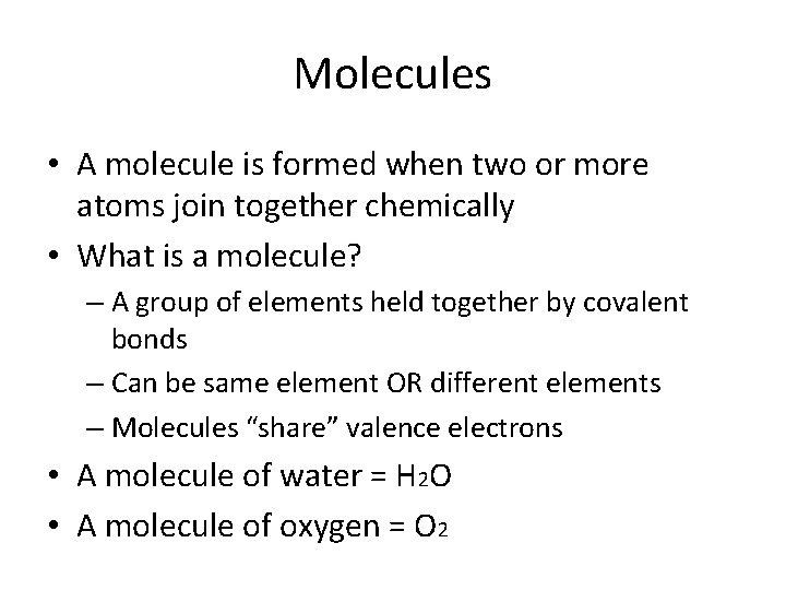 Molecules • A molecule is formed when two or more atoms join together chemically
