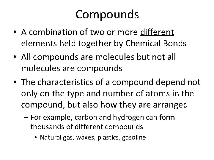 Compounds • A combination of two or more different elements held together by Chemical
