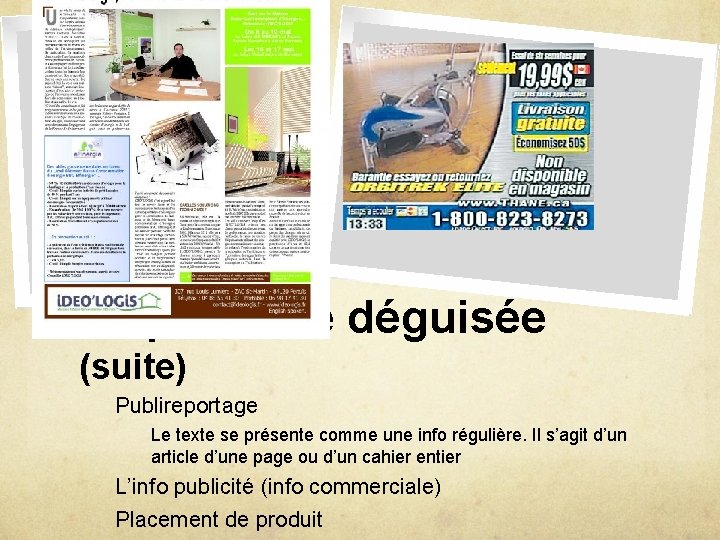 La publicité déguisée (suite) Publireportage Le texte se présente comme une info régulière. Il