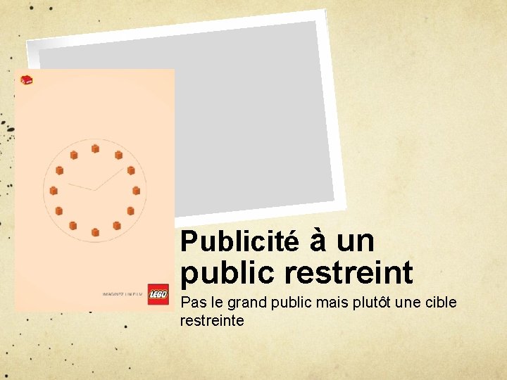 Publicité à un public restreint Pas le grand public mais plutôt une cible restreinte