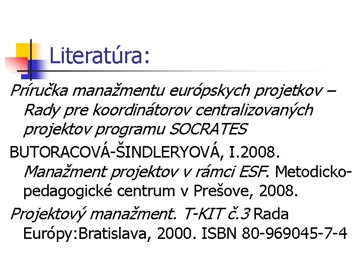 Literatúra: Príručka manažmentu európskych projetkov – Rady pre koordinátorov centralizovaných projektov programu SOCRATES BUTORACOVÁ-ŠINDLERYOVÁ,