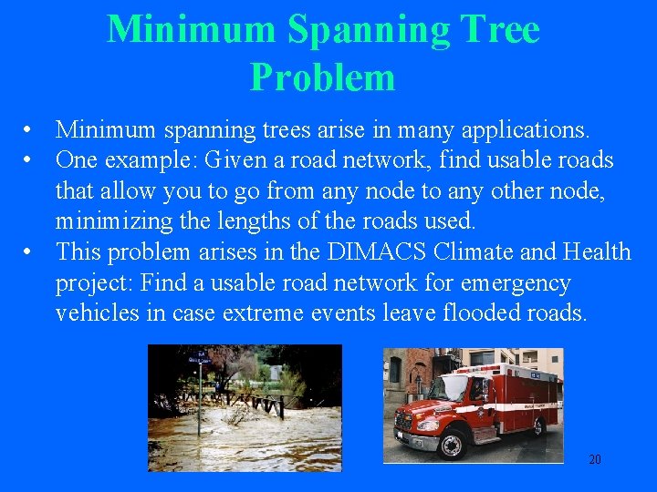 Minimum Spanning Tree Problem • Minimum spanning trees arise in many applications. • One