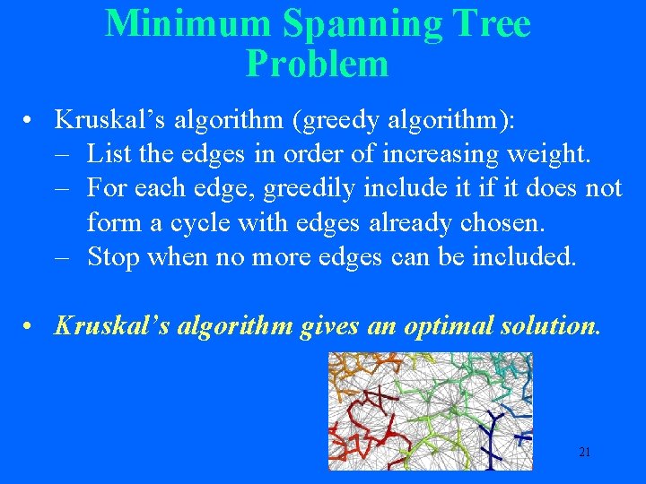 Minimum Spanning Tree Problem • Kruskal’s algorithm (greedy algorithm): – List the edges in