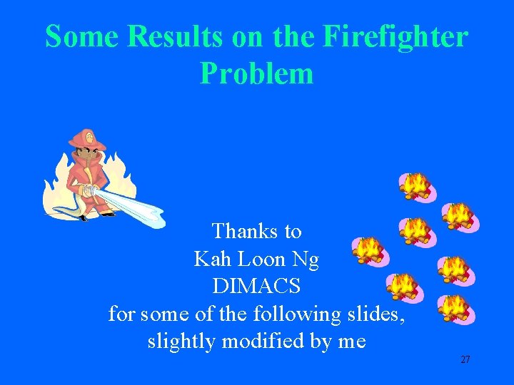 Some Results on the Firefighter Problem Thanks to Kah Loon Ng DIMACS for some
