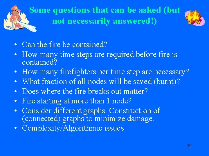 Some questions that can be asked (but not necessarily answered!) • Can the fire
