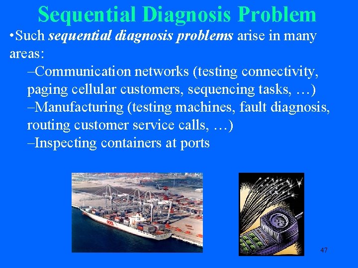 Sequential Diagnosis Problem • Such sequential diagnosis problems arise in many areas: –Communication networks