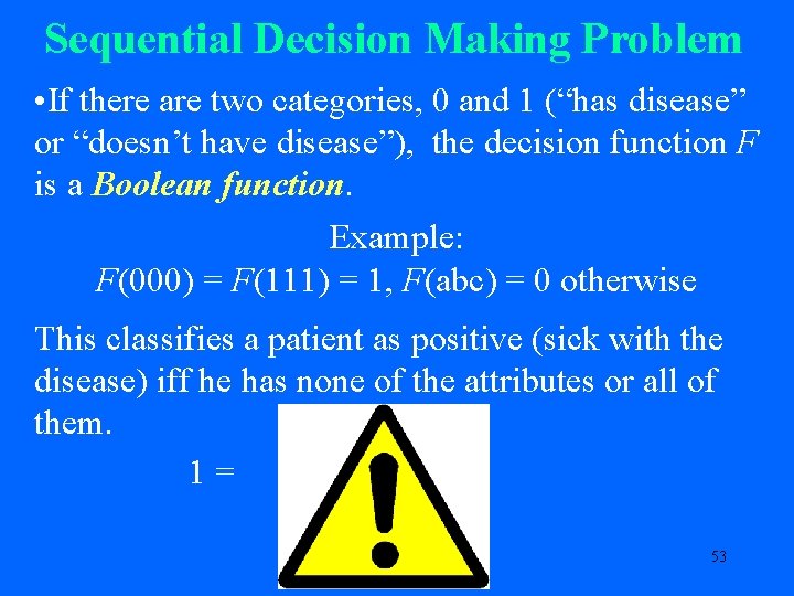 Sequential Decision Making Problem • If there are two categories, 0 and 1 (“has