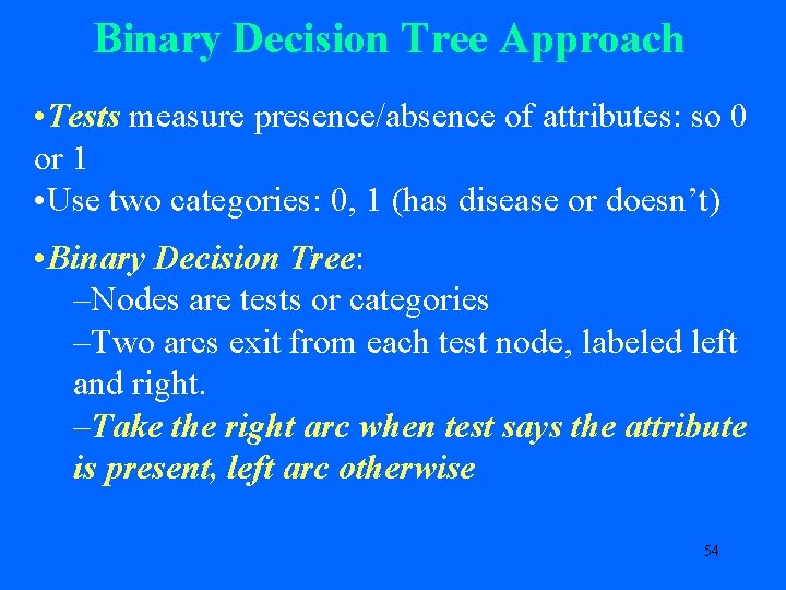 Binary Decision Tree Approach • Tests measure presence/absence of attributes: so 0 or 1