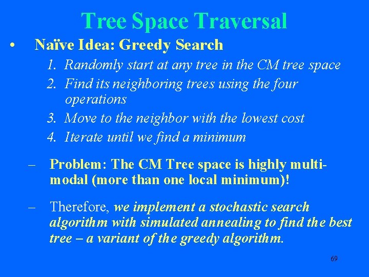 Tree Space Traversal • Naïve Idea: Greedy Search 1. Randomly start at any tree