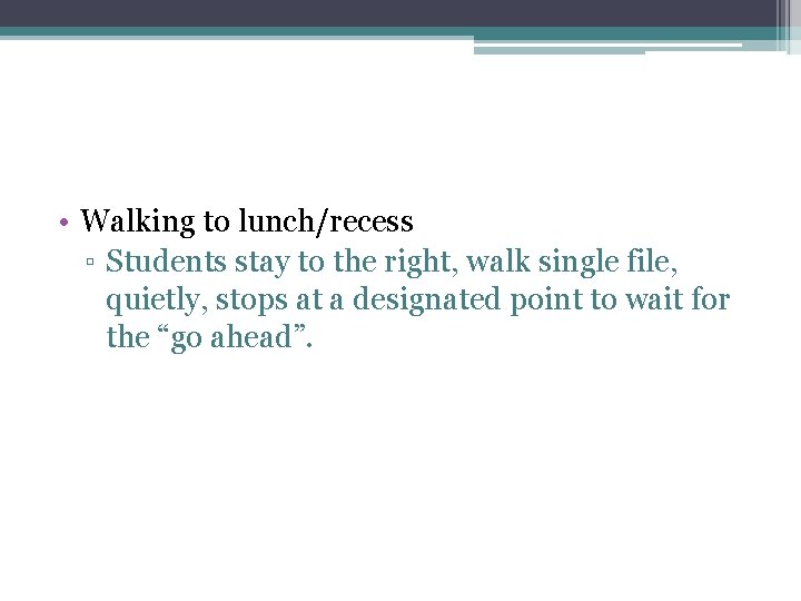  • Walking to lunch/recess ▫ Students stay to the right, walk single file,