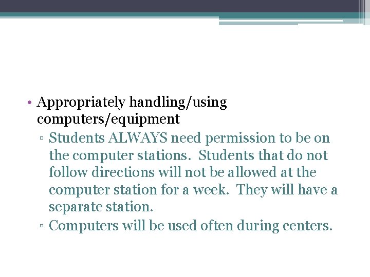  • Appropriately handling/using computers/equipment ▫ Students ALWAYS need permission to be on the