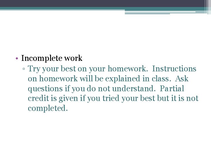  • Incomplete work ▫ Try your best on your homework. Instructions on homework