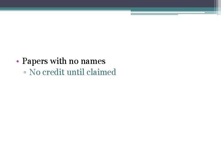  • Papers with no names ▫ No credit until claimed 