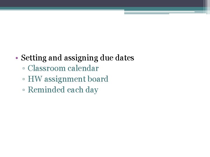  • Setting and assigning due dates ▫ Classroom calendar ▫ HW assignment board