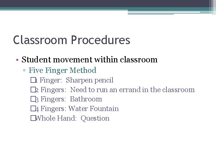 Classroom Procedures • Student movement within classroom ▫ Five Finger Method � 1 Finger: