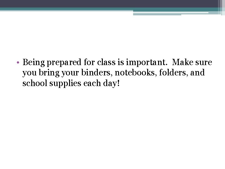  • Being prepared for class is important. Make sure you bring your binders,