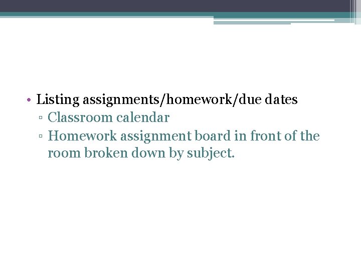  • Listing assignments/homework/due dates ▫ Classroom calendar ▫ Homework assignment board in front