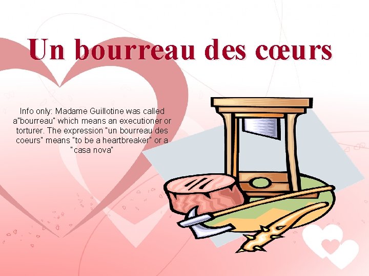 Un bourreau des cœurs Info only: Madame Guillotine was called a”bourreau” which means an