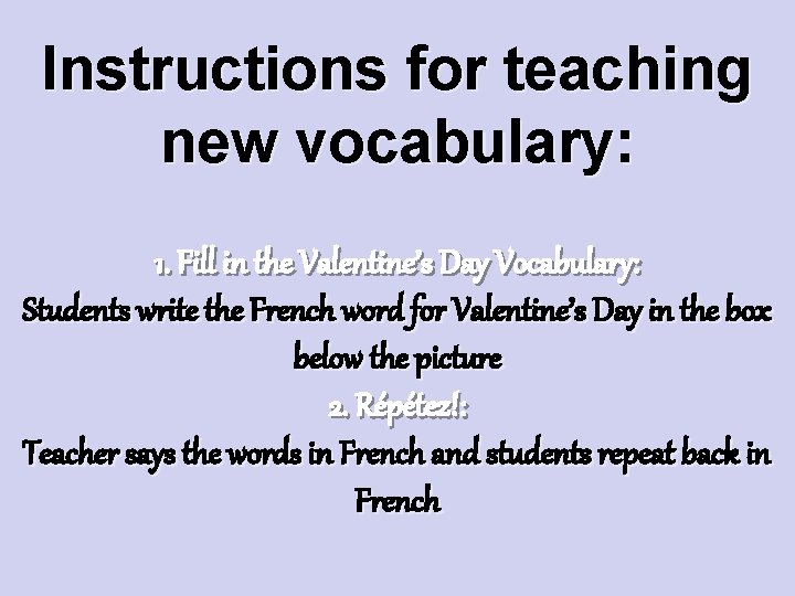 Instructions for teaching new vocabulary: 1. Fill in the Valentine’s Day Vocabulary: Students write