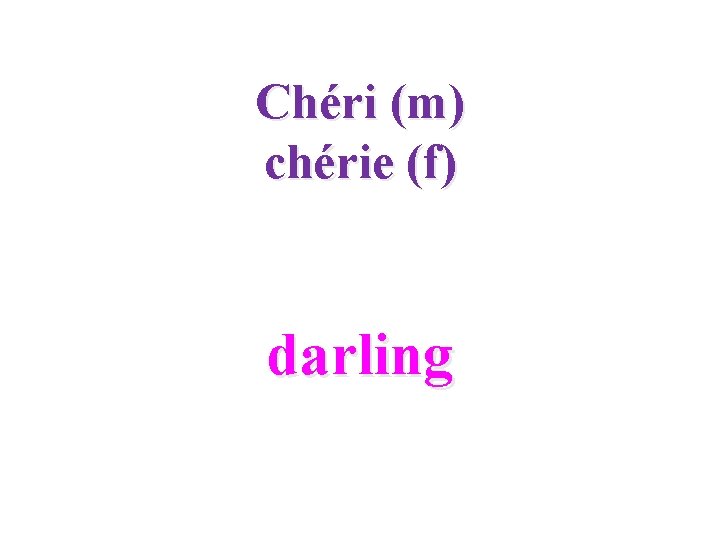 Chéri (m) chérie (f) darling 