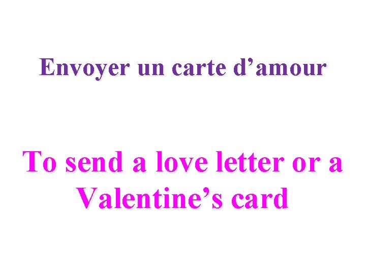 Envoyer un carte d’amour To send a love letter or a Valentine’s card 