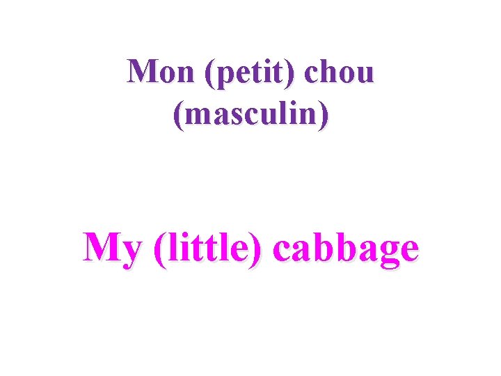 Mon (petit) chou (masculin) My (little) cabbage 