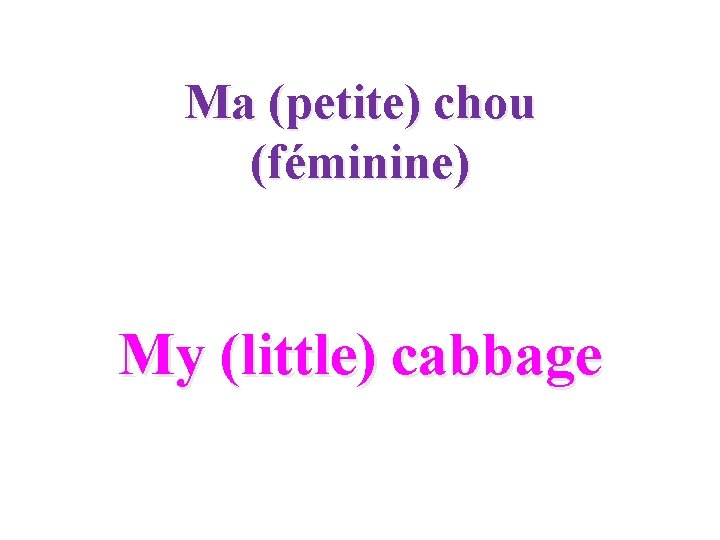 Ma (petite) chou (féminine) My (little) cabbage 