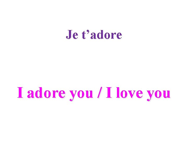 Je t’adore I adore you / I love you 