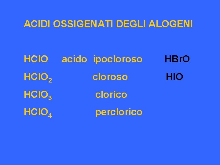 ACIDI OSSIGENATI DEGLI ALOGENI HCl. O acido ipocloroso HCl. O 2 cloroso HCl. O