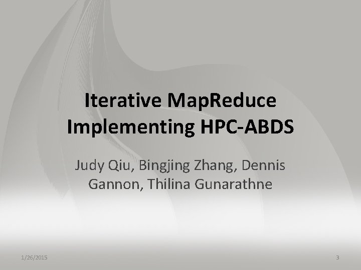 Iterative Map. Reduce Implementing HPC-ABDS Judy Qiu, Bingjing Zhang, Dennis Gannon, Thilina Gunarathne 1/26/2015