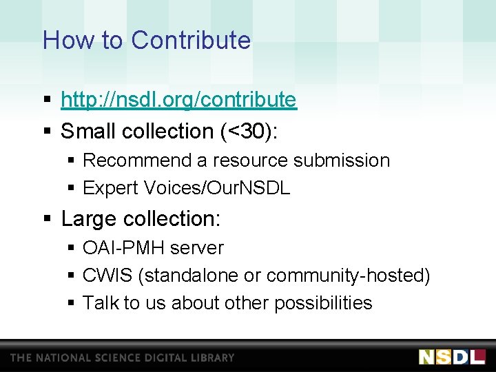 How to Contribute § http: //nsdl. org/contribute § Small collection (<30): § Recommend a