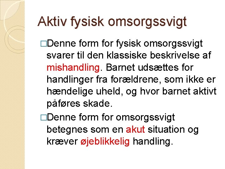 Aktiv fysisk omsorgssvigt �Denne form for fysisk omsorgssvigt svarer til den klassiske beskrivelse af