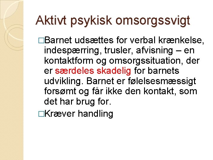 Aktivt psykisk omsorgssvigt �Barnet udsættes for verbal krænkelse, indespærring, trusler, afvisning – en kontaktform